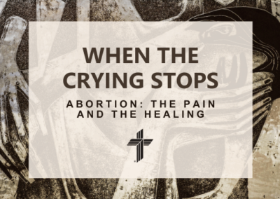 When the Crying Stops – Abortion: The Pain and the Healing