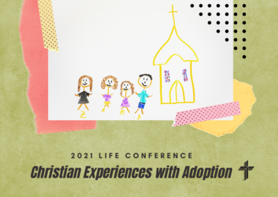 2021 Life Conference: Christian Experiences with Adoption
