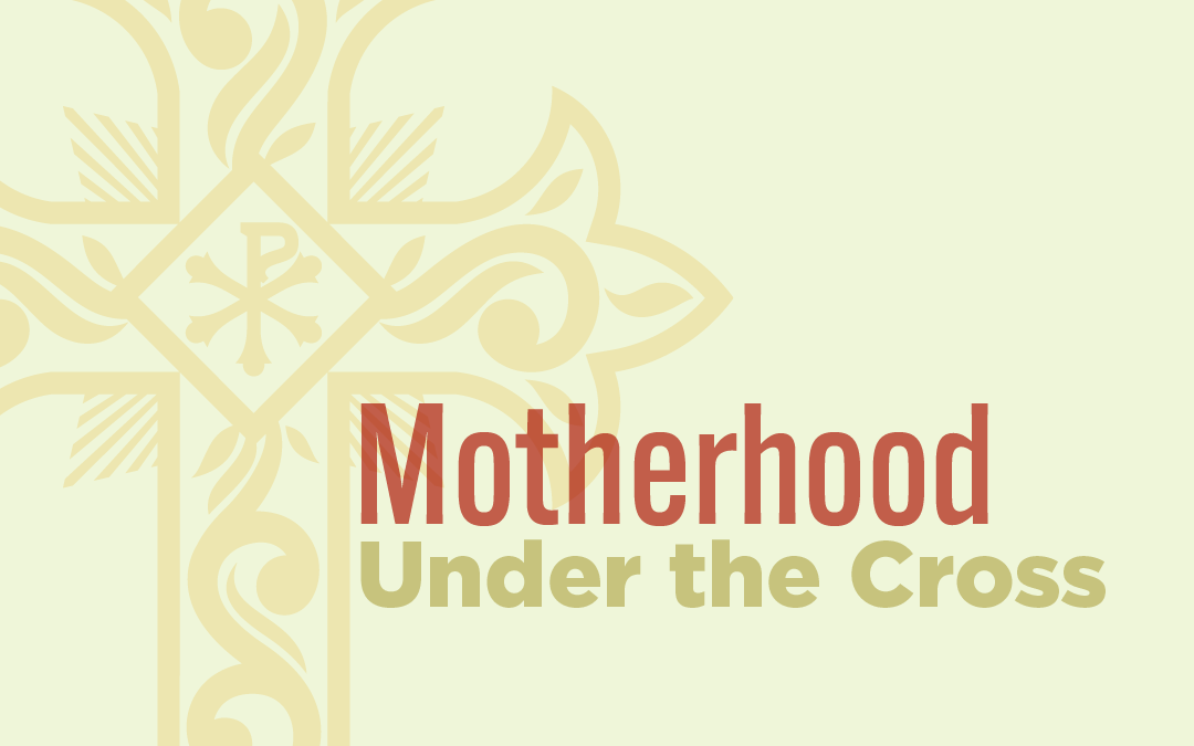 Motherhood Under the Cross