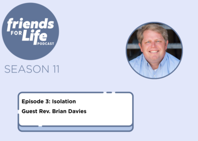 Friends For Life — LCMS Life, Health and Family Ministries: S11Ep3. Isolation | Rev. Brian Davies